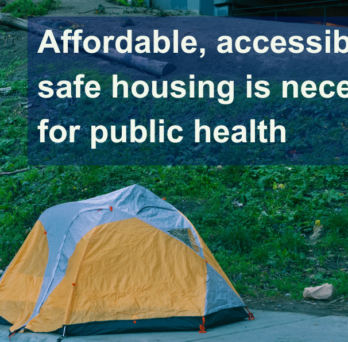 Tent on a sidewalk with text above that says affordable, accessible, and safe housing is necessary for public health
                  